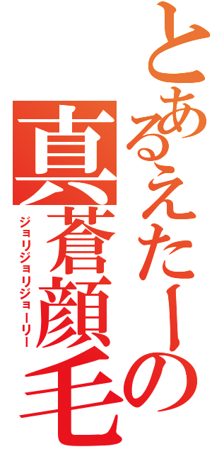 とあるえたーの真蒼顔毛（ジョリジョリジョーリー）