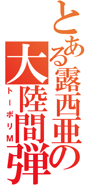 とある露西亜の大陸間弾道ミサイル（トーポリＭ）