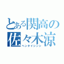 とある関高の佐々木涼太（ヘンタイシンシ）