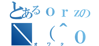 とあるｏｒｚの＼（＾ｏ＾）／（オワタ）