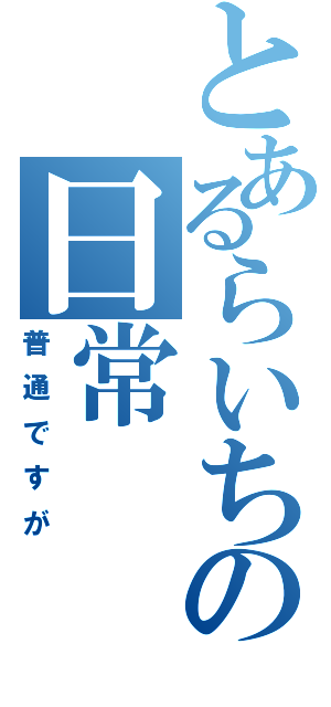 とあるらいちの日常（普通ですが）