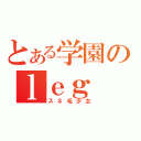 とある学園のｌｅｇ ｈａｉｒ　ｗｏｍａｎ（スネ毛少女）