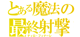 とある魔法の最終射撃（ティロ・フィナーレ）