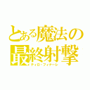 とある魔法の最終射撃（ティロ・フィナーレ）