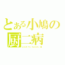 とある小鳩の厨二病（レイシス・ヴィ・フェリシティ・煌）