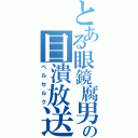 とある眼鏡腐男子の目潰放送（ベルセルク）