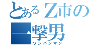 とあるＺ市の一撃男（ワンパンマン）