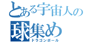 とある宇宙人の球集め（ドラゴンボール）