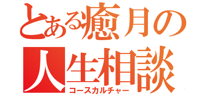 とある癒月の人生相談（コースカルチャー）