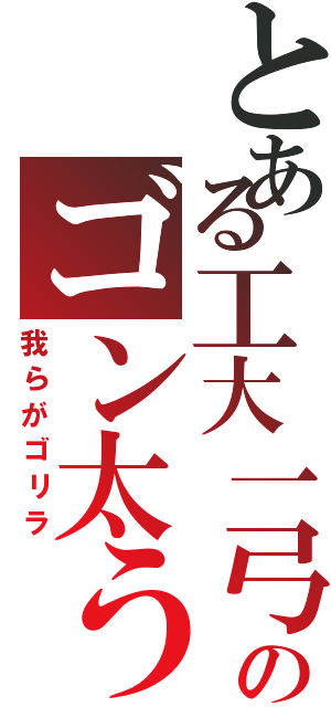 とある工大一弓道部のゴン太う（我らがゴリラ）