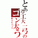 とある工大一弓道部のゴン太う（我らがゴリラ）