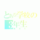 とある学校の３年生（親友Ｋ）