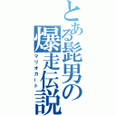 とある髭男の爆走伝説（マリオカート）