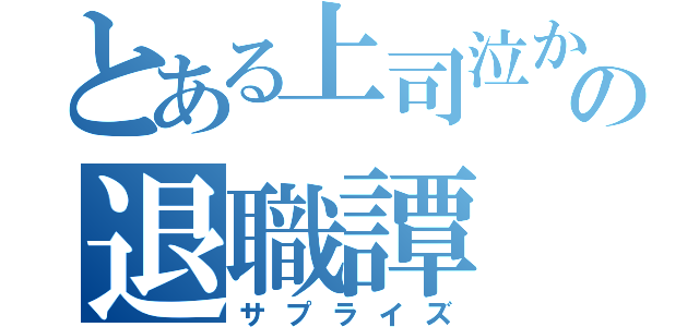 とある上司泣かせの退職譚（サプライズ）