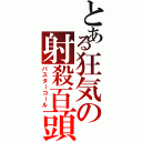 とある狂気の射殺百頭（バスターコール）