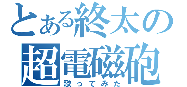 とある終太の超電磁砲（歌ってみた）