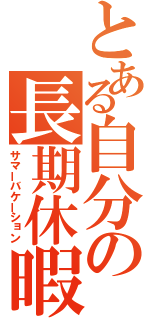 とある自分の長期休暇（サマーバケーション）