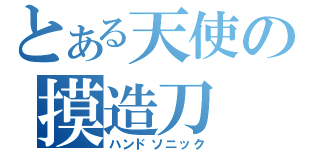 とある天使の摸造刀（ハンドソニック）