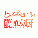 とある底辺ｙｏｕｔｕｂｅｒの蟻喰怠厨（アリクイナマズ）