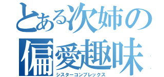 とある次姉の偏愛趣味（シスターコンプレックス）