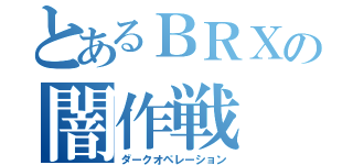 とあるＢＲＸの闇作戦（ダークオペレーション）