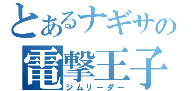 とあるナギサの電撃王子（ジムリーダー）