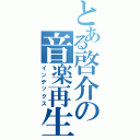 とある啓介の音楽再生機（インデックス）