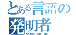 とある言語の発明者（ザメンホフ先生（１８５９－１９１７））