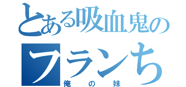 とある吸血鬼のフランちゃん（俺の妹）