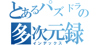 とあるパズドラーの多次元録（インデックス）