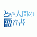 とある人間の福音書（）