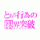 とある行為の限界突破（オルガズム）