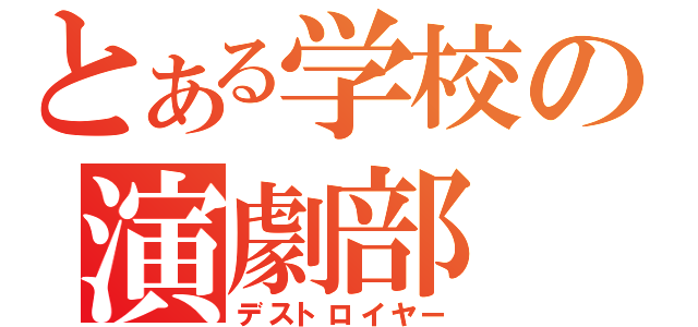 とある学校の演劇部（デストロイヤー）