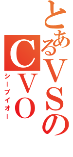 とあるＶＳのＣＶＯ（シーブイオー）