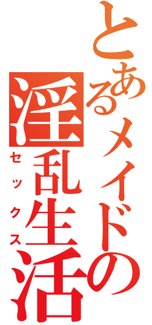 とあるメイドの淫乱生活（セックス）