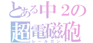 とある中２の超電磁砲（レールガン）