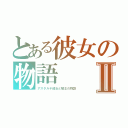 とある彼女の物語Ⅱ（アスタルテ彼女と騎士の物語）