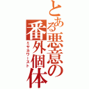 とある悪意の番外個体（ミサカワースト）