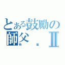 とある鼓勵の師父   讚Ⅱ（特製）