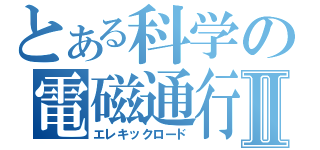 とある科学の電磁通行Ⅱ（エレキックロード）