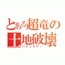 とある超竜の土地破壊（バジュラゲー）