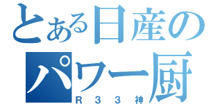 とある日産のパワー厨（Ｒ３３神）