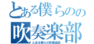 とある僕らのの吹奏楽部（とある僕らの吹奏楽部）