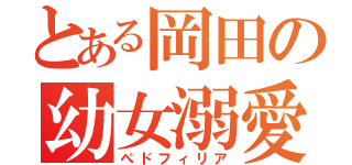 とある岡田の幼女溺愛（ぺドフィリア）