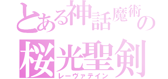 とある神話魔術の桜光聖剣（レーヴァテイン）