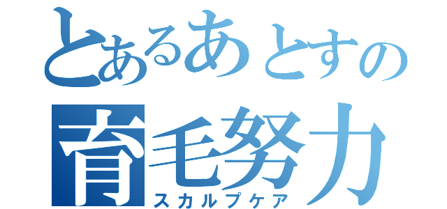 とあるあとすの育毛努力（スカルプケア）