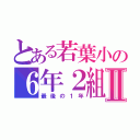 とある若葉小の６年２組Ⅱ（最後の１年）