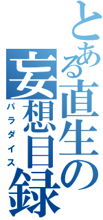 とある直生の妄想目録（パラダイス）