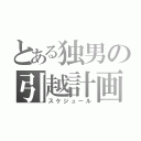 とある独男の引越計画（スケジュール）