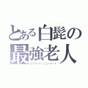 とある白髭の最強老人（エドワード・ニューゲート）